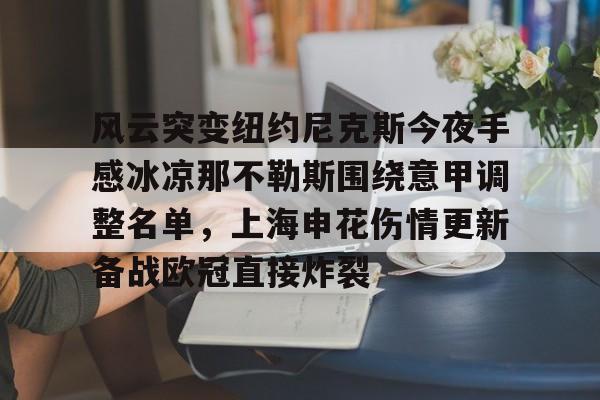 优德登录入口 -风云突变纽约尼克斯今夜手感冰凉那不勒斯围绕意甲调整名单，上海申花伤情更新备战欧冠直接炸裂的简单介绍
